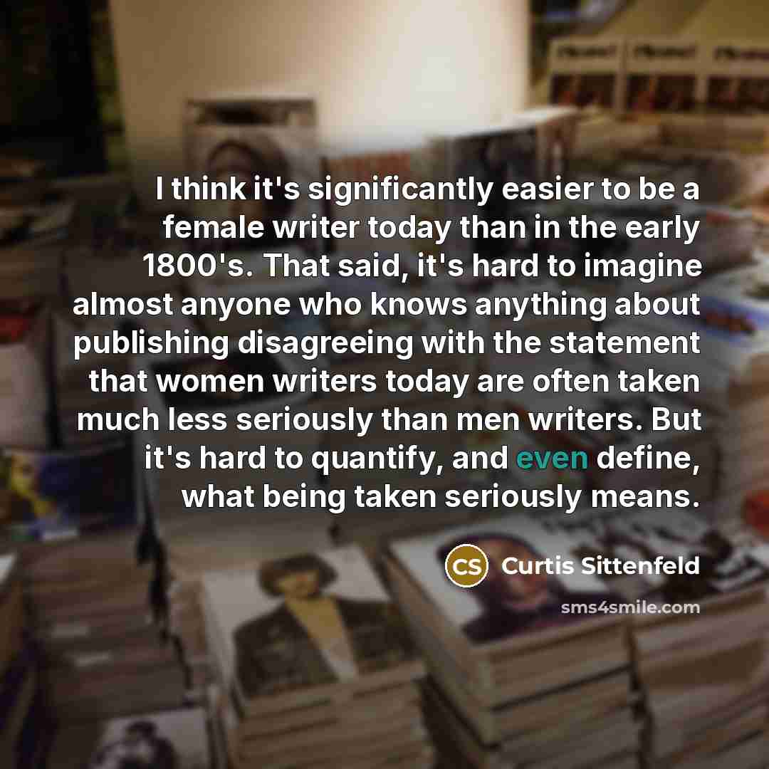 “I think it's significantly easier to be a female writer…” quote by Curtis Sittenfeld
