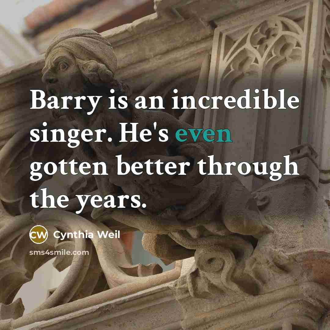 “Barry is an incredible singer. He's even gotten better through…” quote by Cynthia Weil