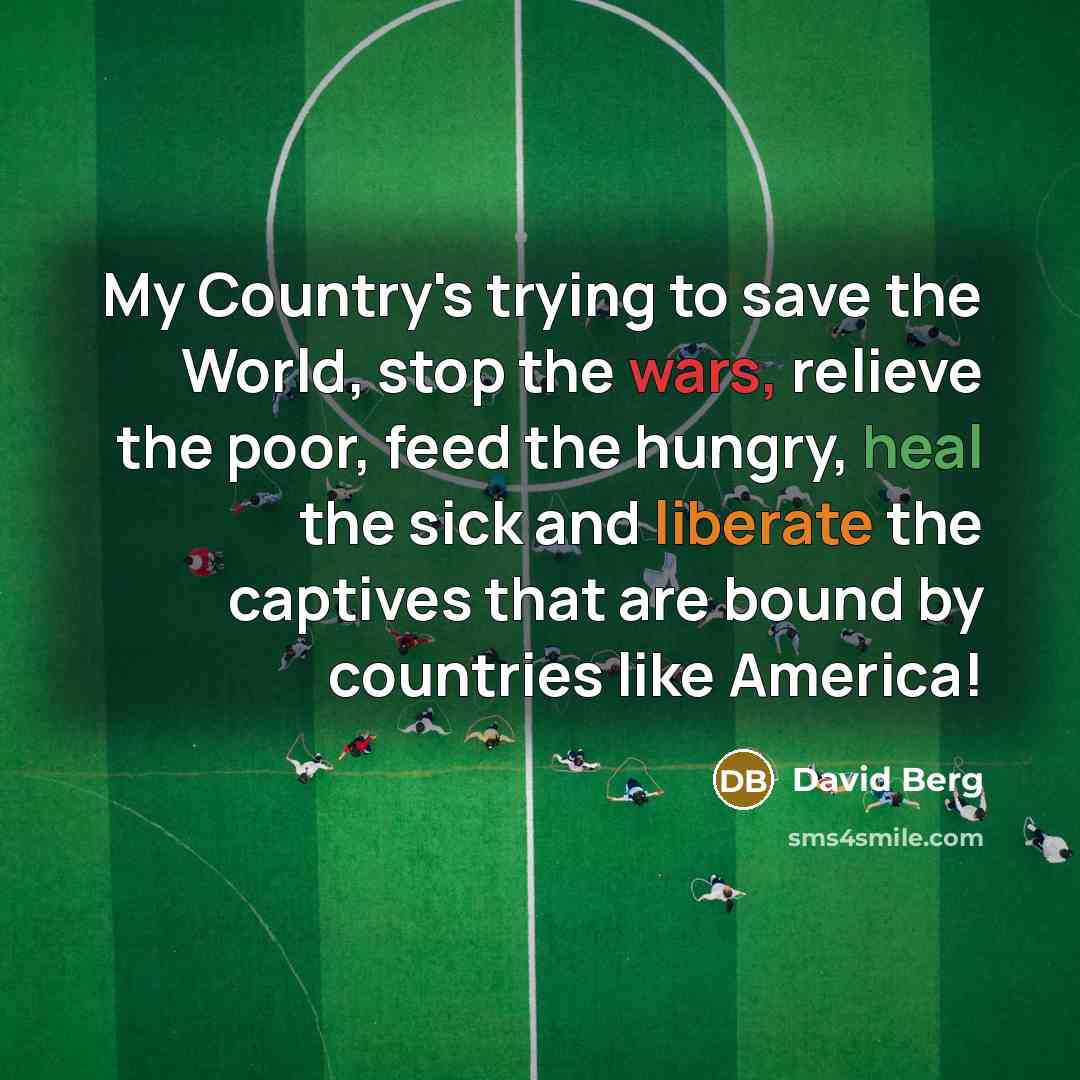 “My Country's trying to save the World, stop the wars,…” quote by David Berg