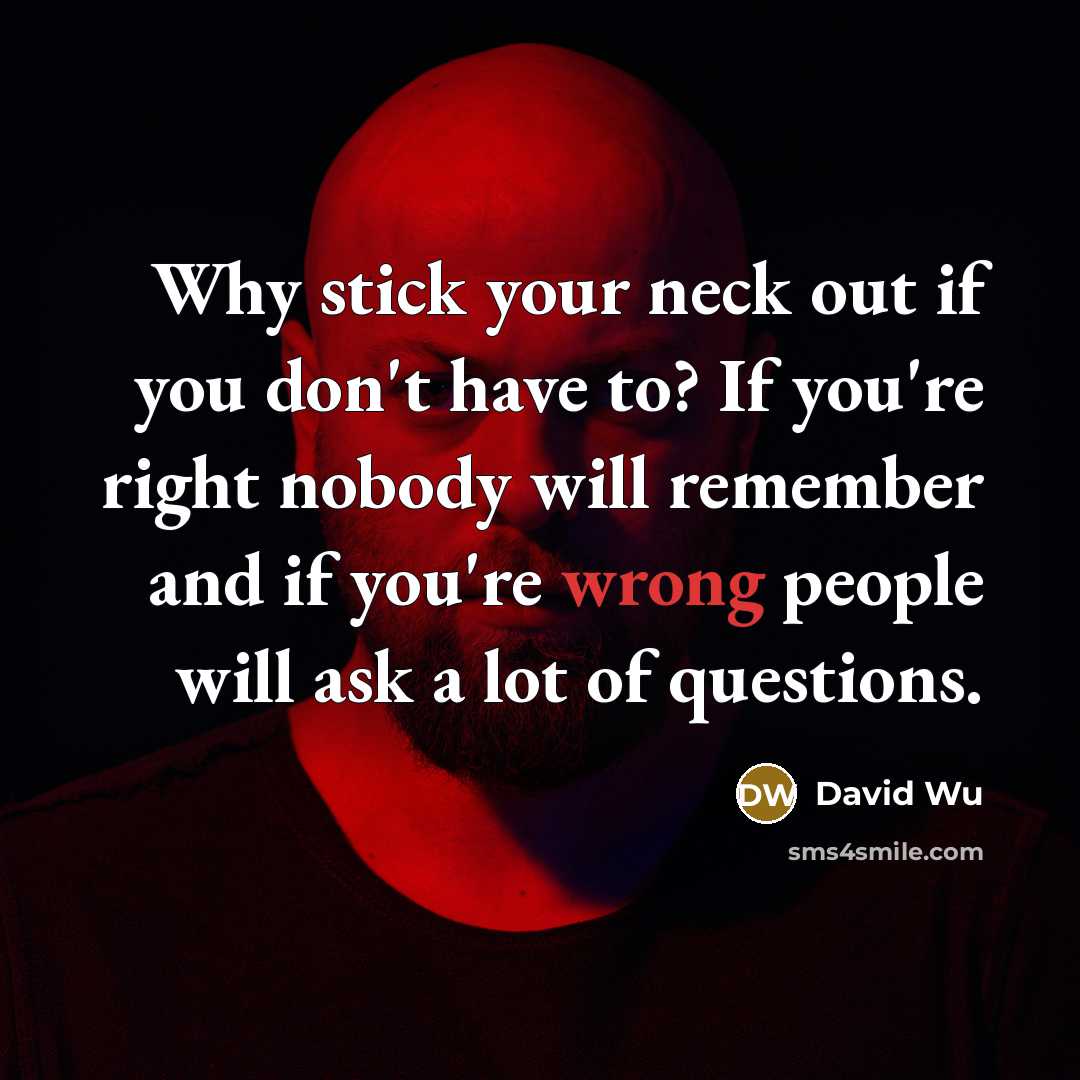 “Why stick your neck out if you don't have to?…” quote by David Wu