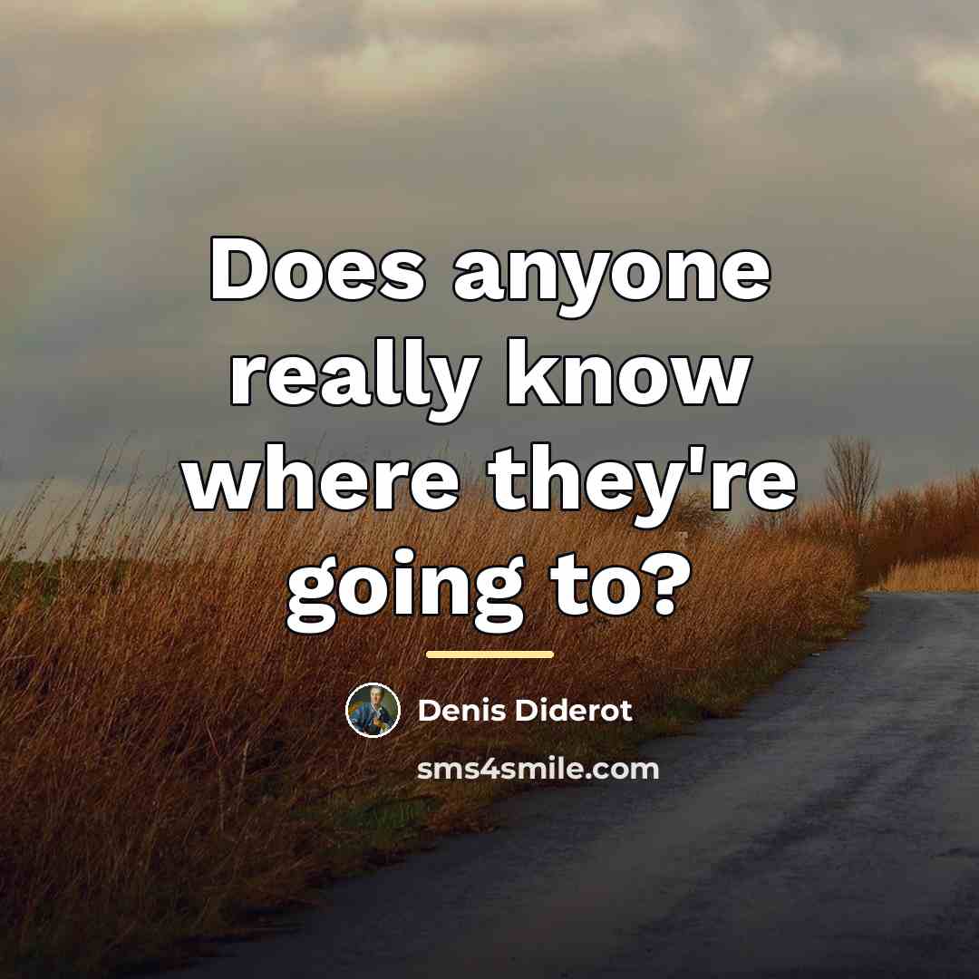 “Does anyone really know where they're going to?…” quote by Denis Diderot