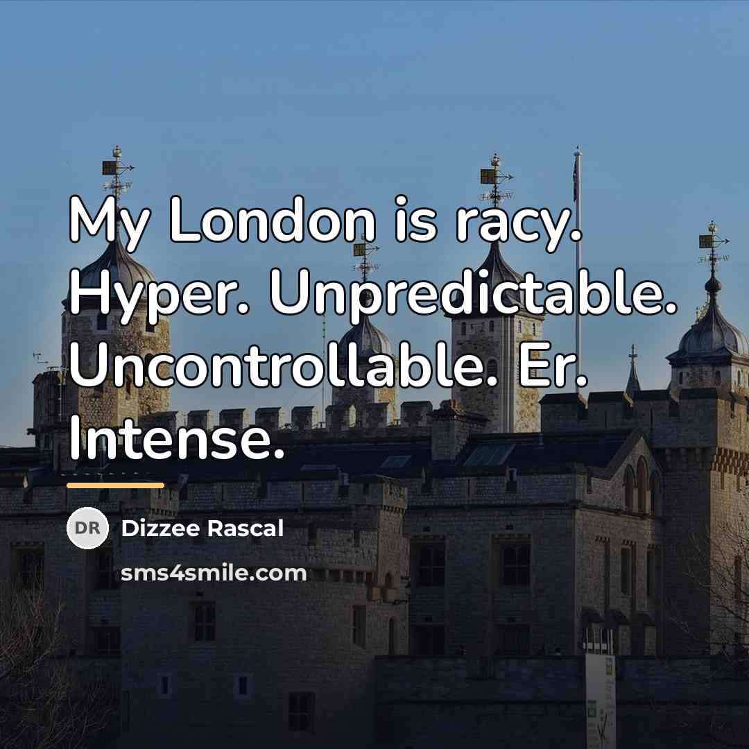 “My London is racy. Hyper. Unpredictable. Uncontrollable. Er. Intense.…” quote by Dizzee Rascal