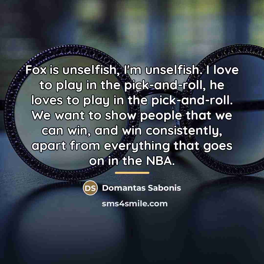 “Fox is unselfish, I'm unselfish. I love to play in…” quote by Domantas Sabonis