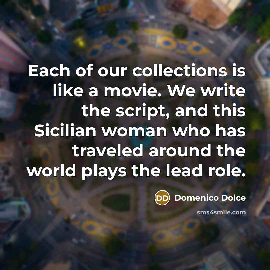 “Each of our collections is like a movie. We write…” quote by Domenico Dolce