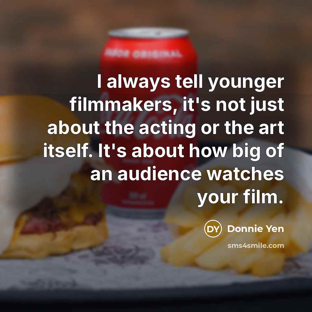 “I always tell younger filmmakers, it's not just about the…” quote by Donnie Yen