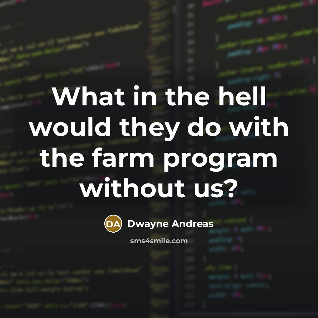 “What in the hell would they do with the farm program without us?” quote by Dwayne Andreas