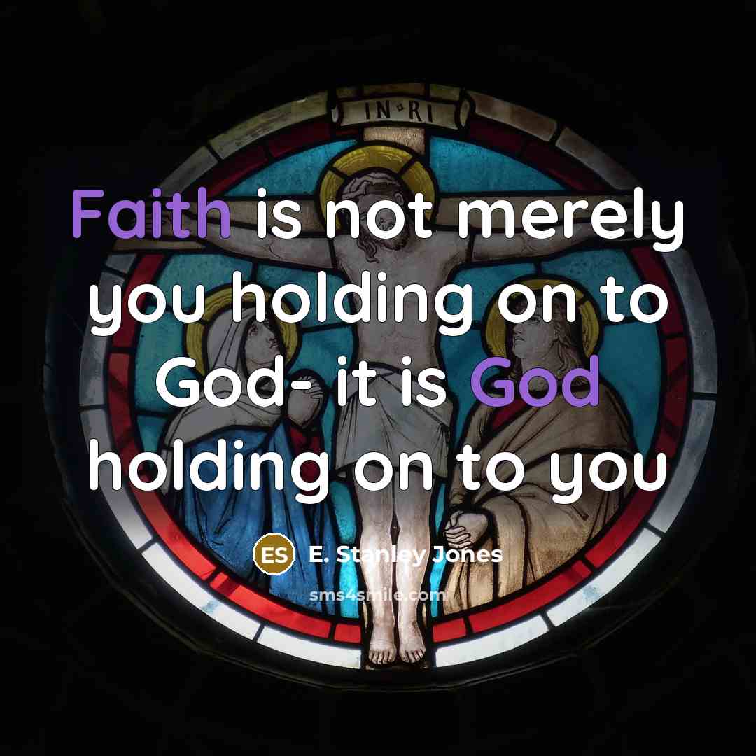 “Faith is not merely you holding on to God- it…” quote by E. Stanley Jones
