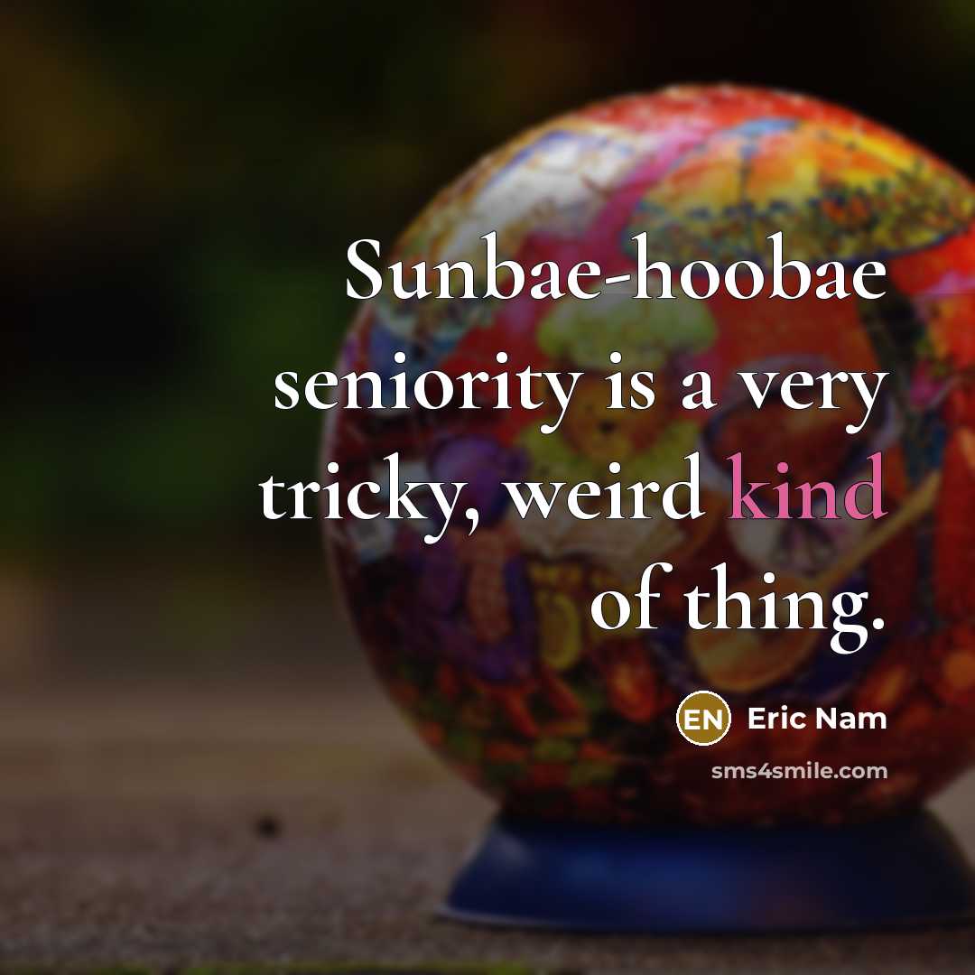 “Sunbae-hoobae seniority is a very tricky, weird kind of thing.…” quote by Eric Nam