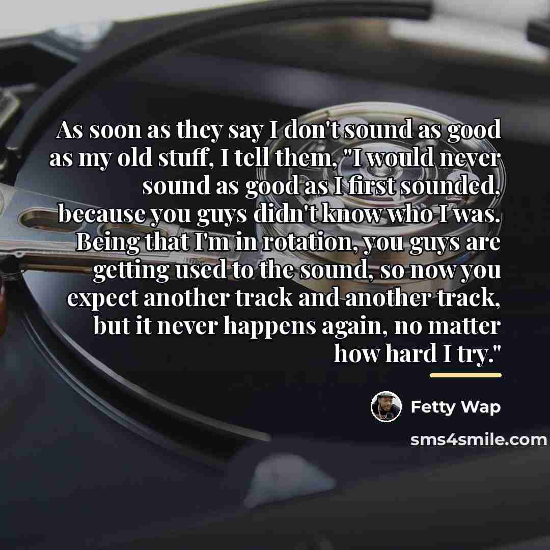 “As soon as they say I don't sound as good…” quote by Fetty Wap