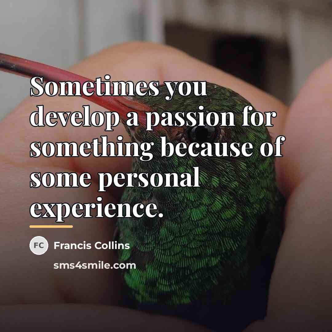 “Sometimes you develop a passion for something because of some…” quote by Francis Collins