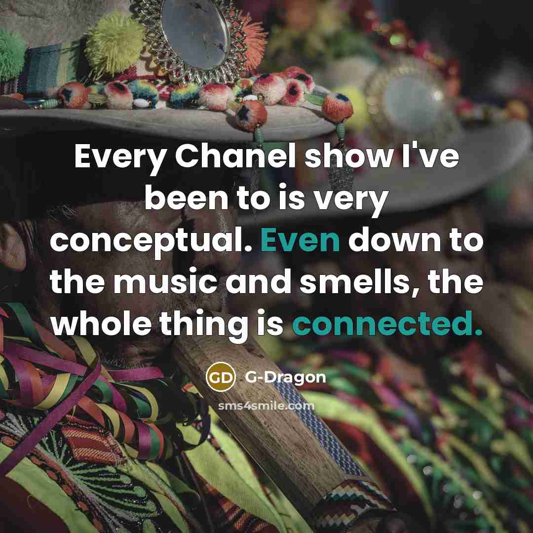 “Every Chanel show I've been to is very conceptual. Even down to the music and smells, the whole thing is connected.” quote by G-Dragon