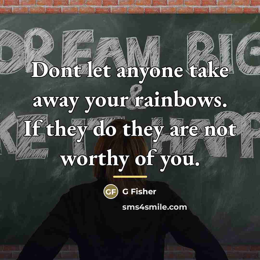 “Dont let anyone take away your rainbows. If they do…” quote by Anonymous