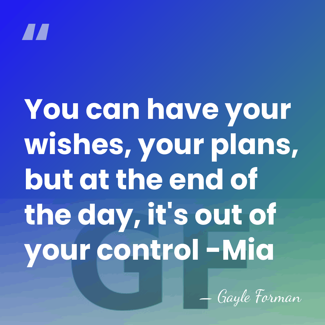 You can have your wishes, your plans, but at the end of&hellip; - Gayle Forman