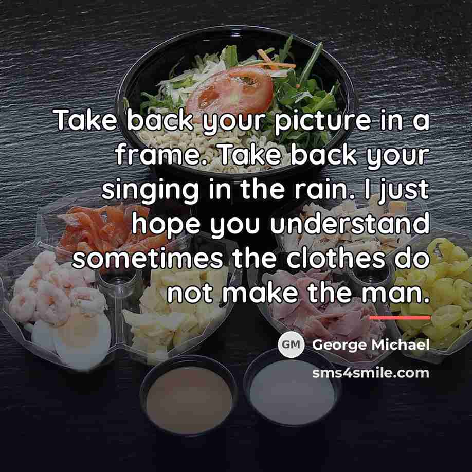 “Take back your picture in a frame. Take back your…” quote by George Michael