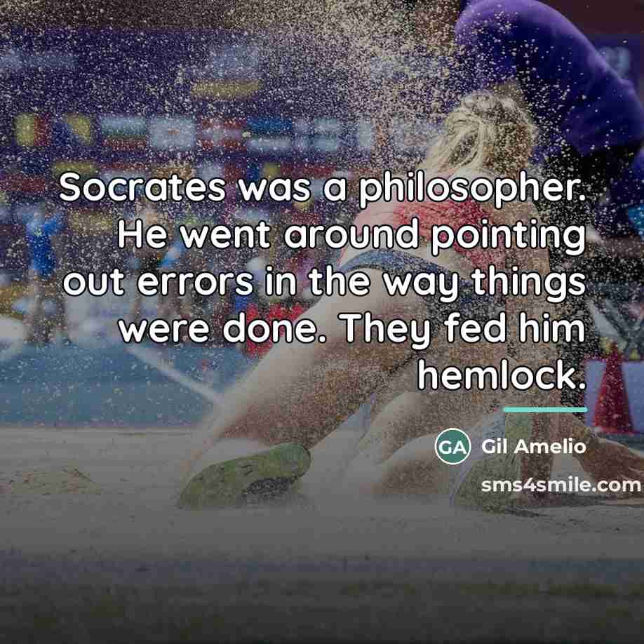 “Socrates was a philosopher. He went around pointing out errors…” quote by Gil Amelio