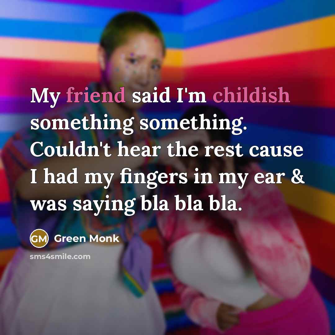 “My friend said I'm childish something something. Couldn't hear the…” quote by Green Monk