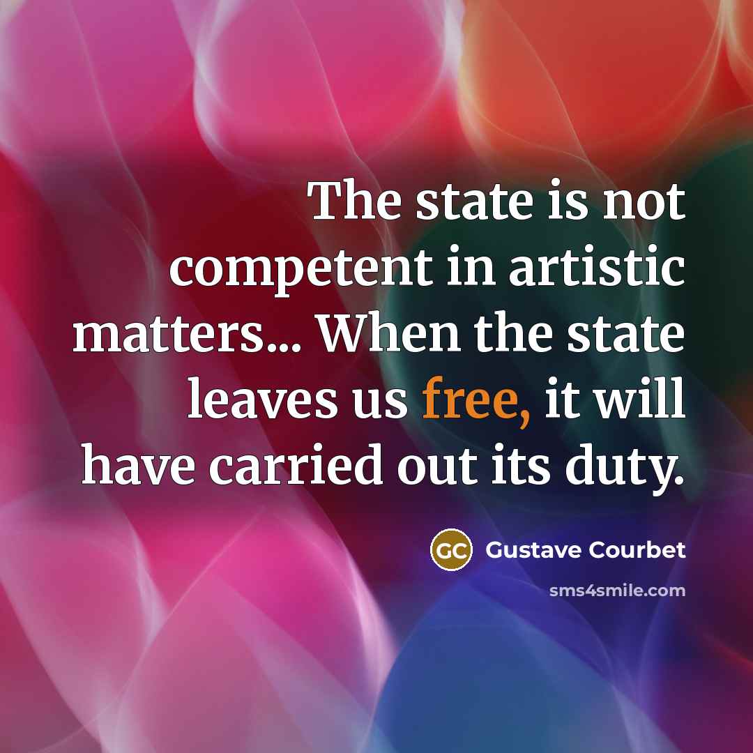 “The state is not competent in artistic matters... When the…” quote by Gustave Courbet