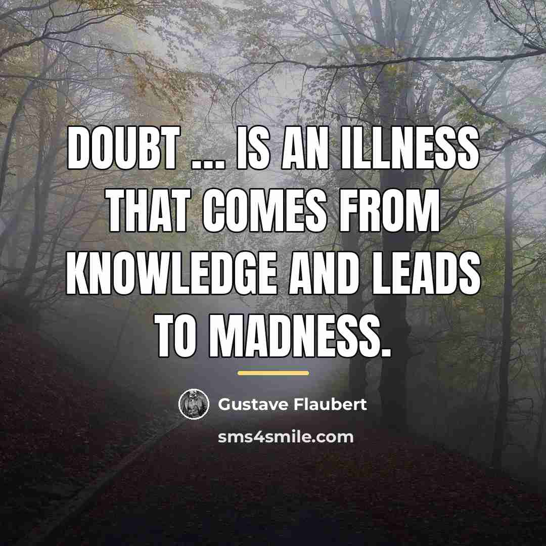 “Doubt … is an illness that comes from knowledge and…” quote by Gustave Flaubert