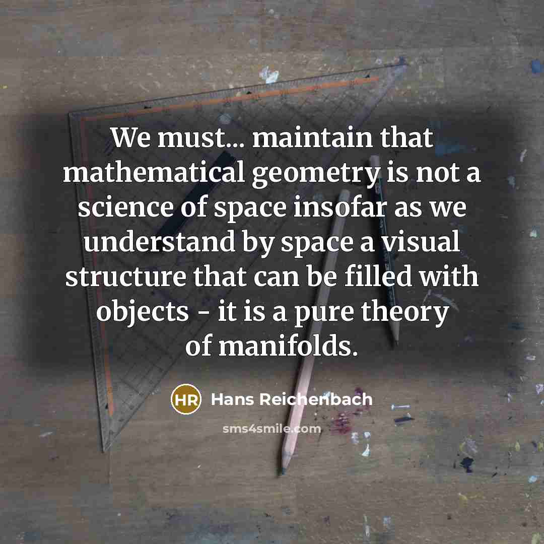 “We must... maintain that mathematical geometry is not a science…” quote by Hans Reichenbach