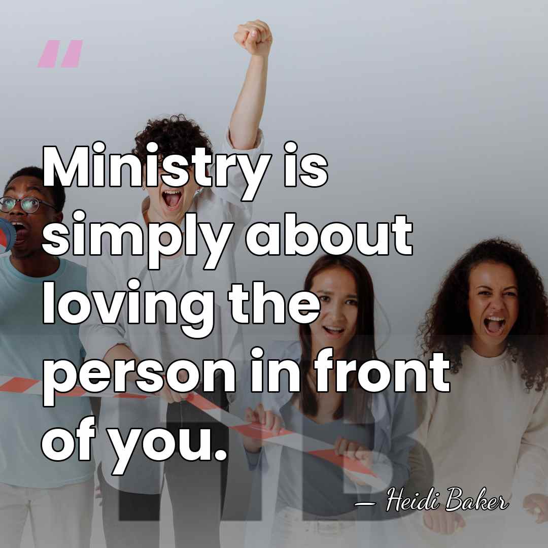 Ministry is simply about loving the person in front of you. - Heidi Baker