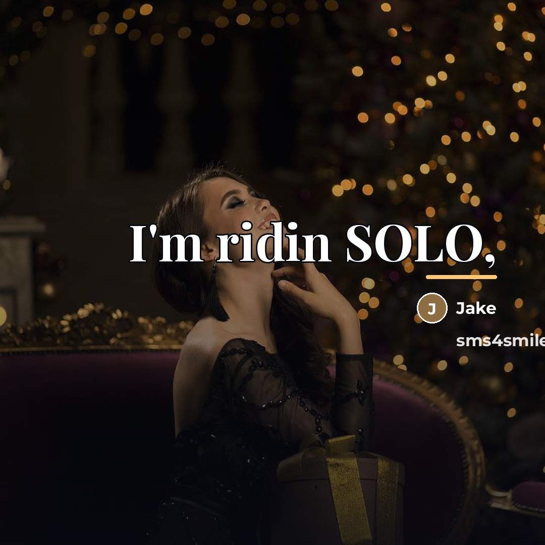 “I'm ridin SOLO,…” quote by Jake
