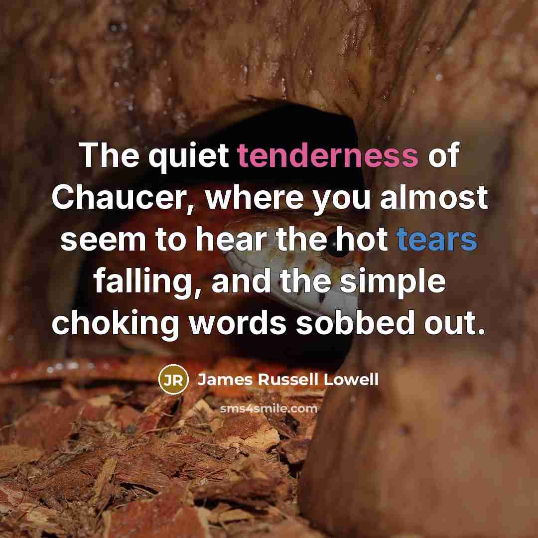 “The quiet tenderness of Chaucer, where you almost seem to…” quote by James Russell Lowell