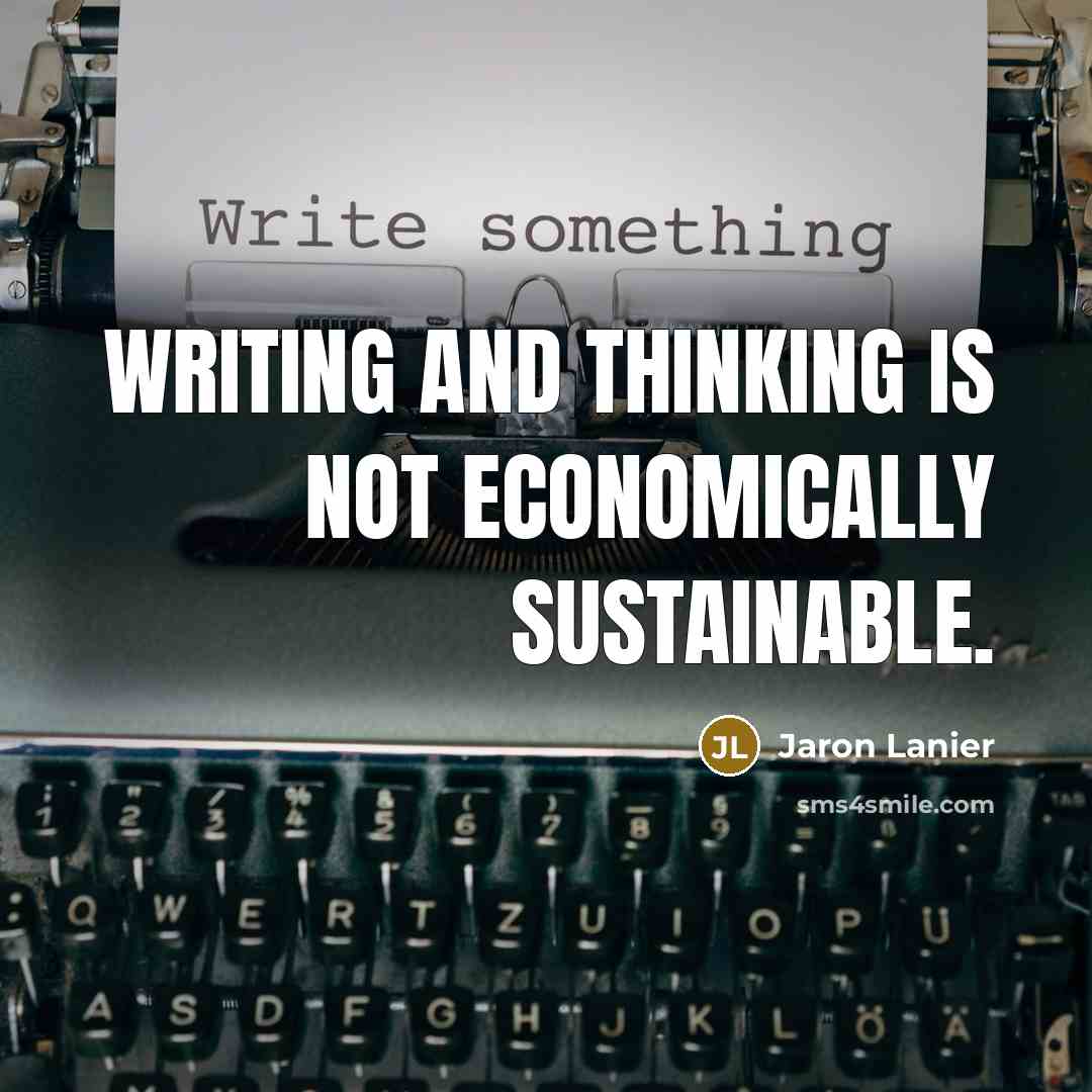 “Writing and thinking is not economically sustainable.…” quote by Jaron Lanier