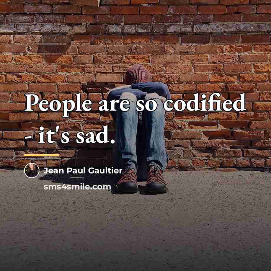 “People are so codified - it's sad.…” quote by Jean Paul Gaultier