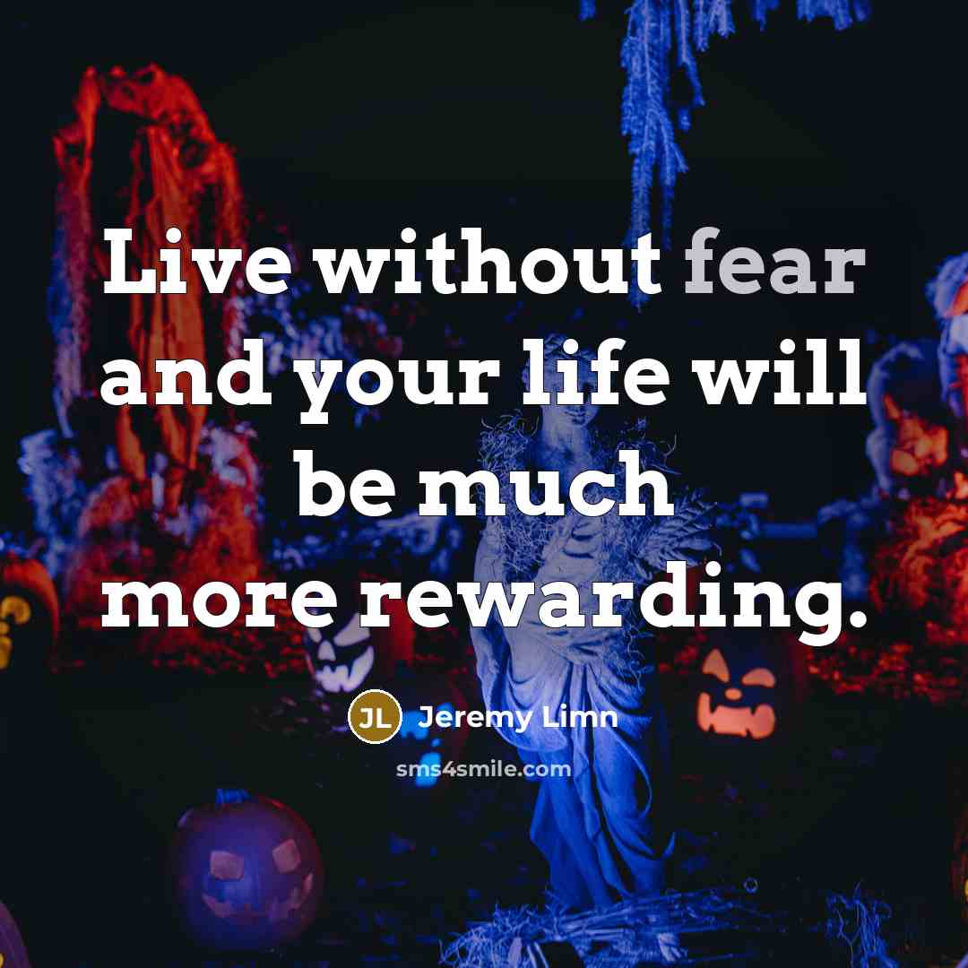 “Live without fear and your life will be much more…” quote by Jeremy Limn