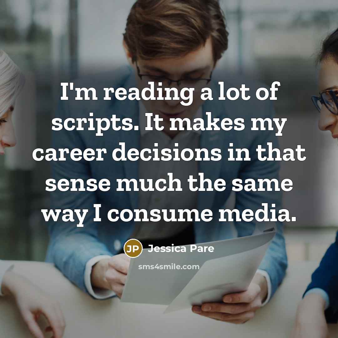 “I'm reading a lot of scripts. It makes my career…” quote by Jessica Pare