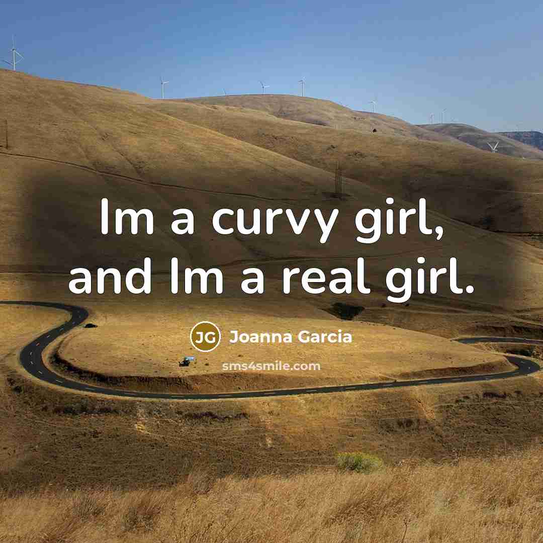 “Im a curvy girl, and Im a real girl.…” quote by Joanna Garcia