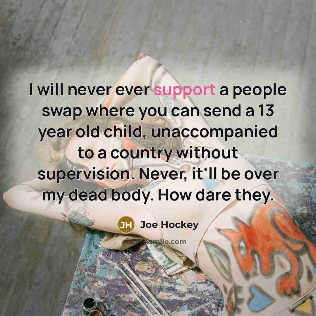 “I will never ever support a people swap where you…” quote by Joe Hockey