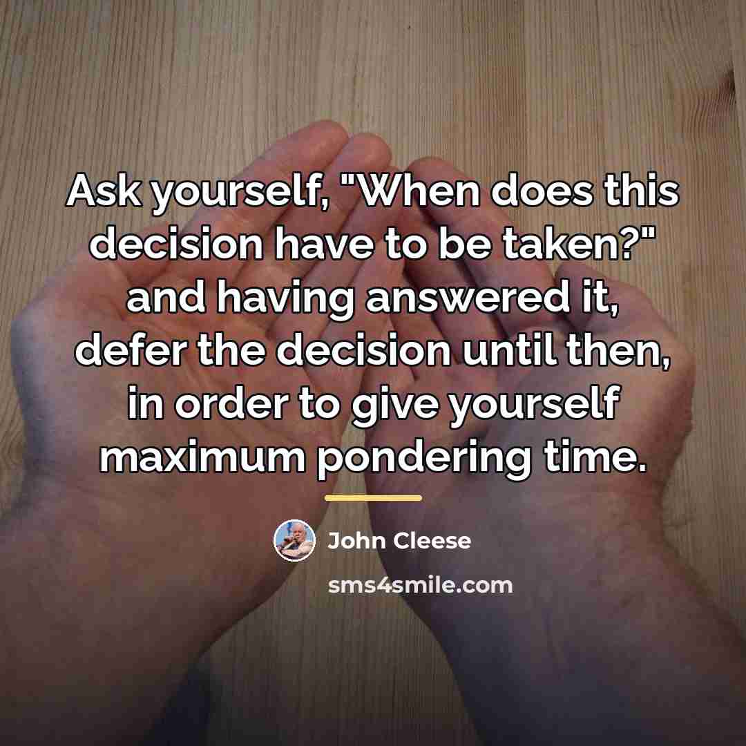“Ask yourself, "When does this decision have to be taken?"…” quote by John Cleese