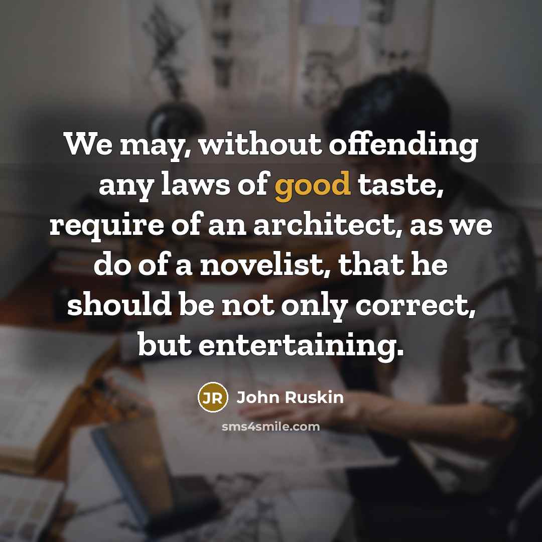 “We may, without offending any laws of good taste, require…” quote by John Ruskin