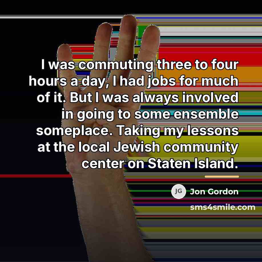“I was commuting three to four hours a day, I…” quote by Jon Gordon