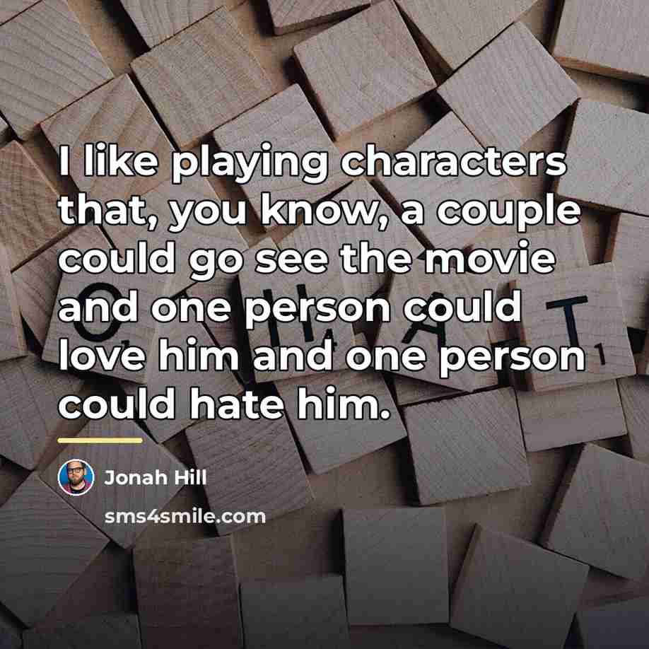 “I like playing characters that, you know, a couple could…” quote by Jonah Hill