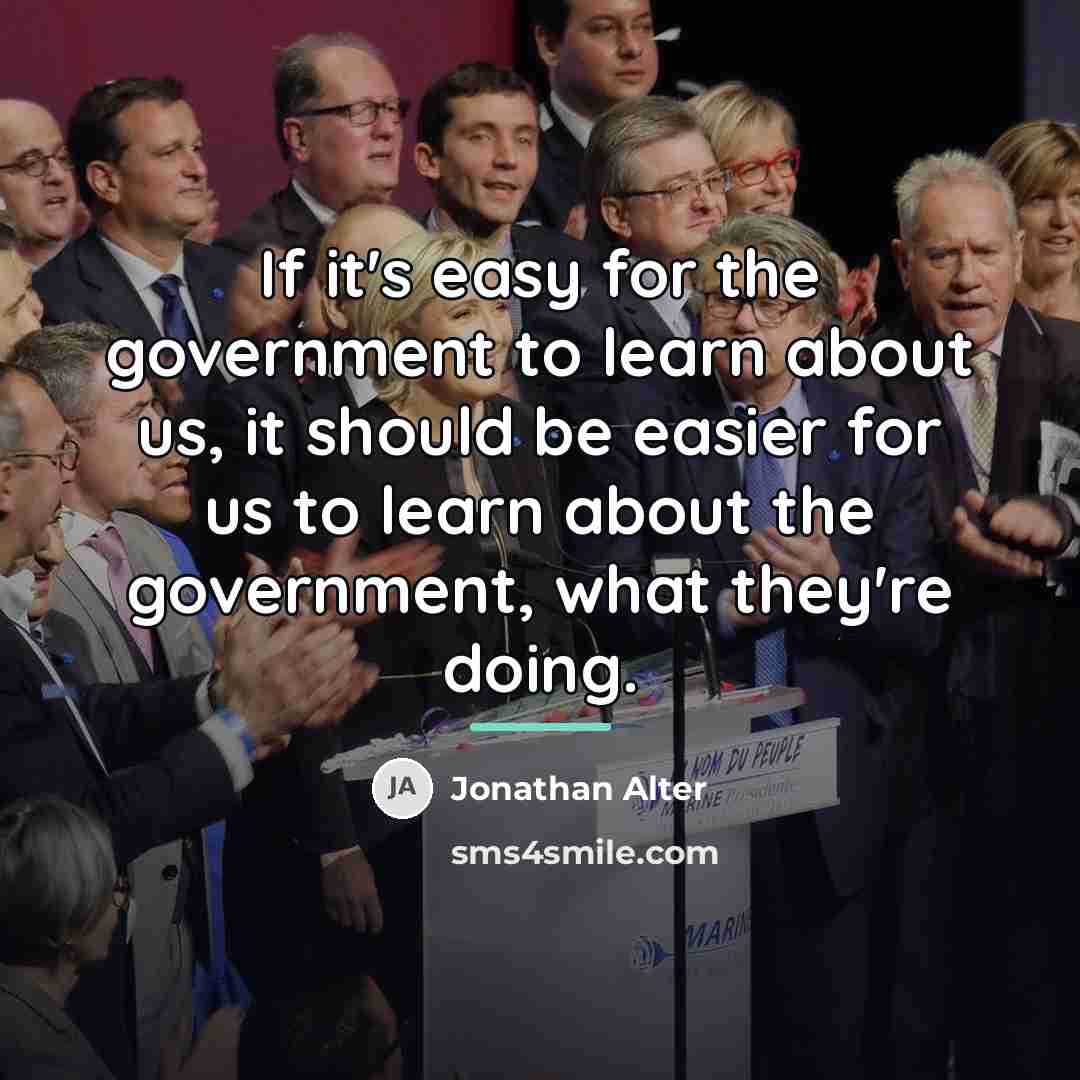 “If it's easy for the government to learn about us,…” quote by Jonathan Alter