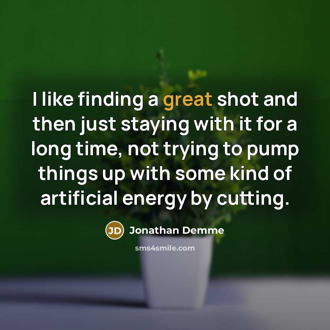 “I like finding a great shot and then just staying…” quote by Jonathan Demme
