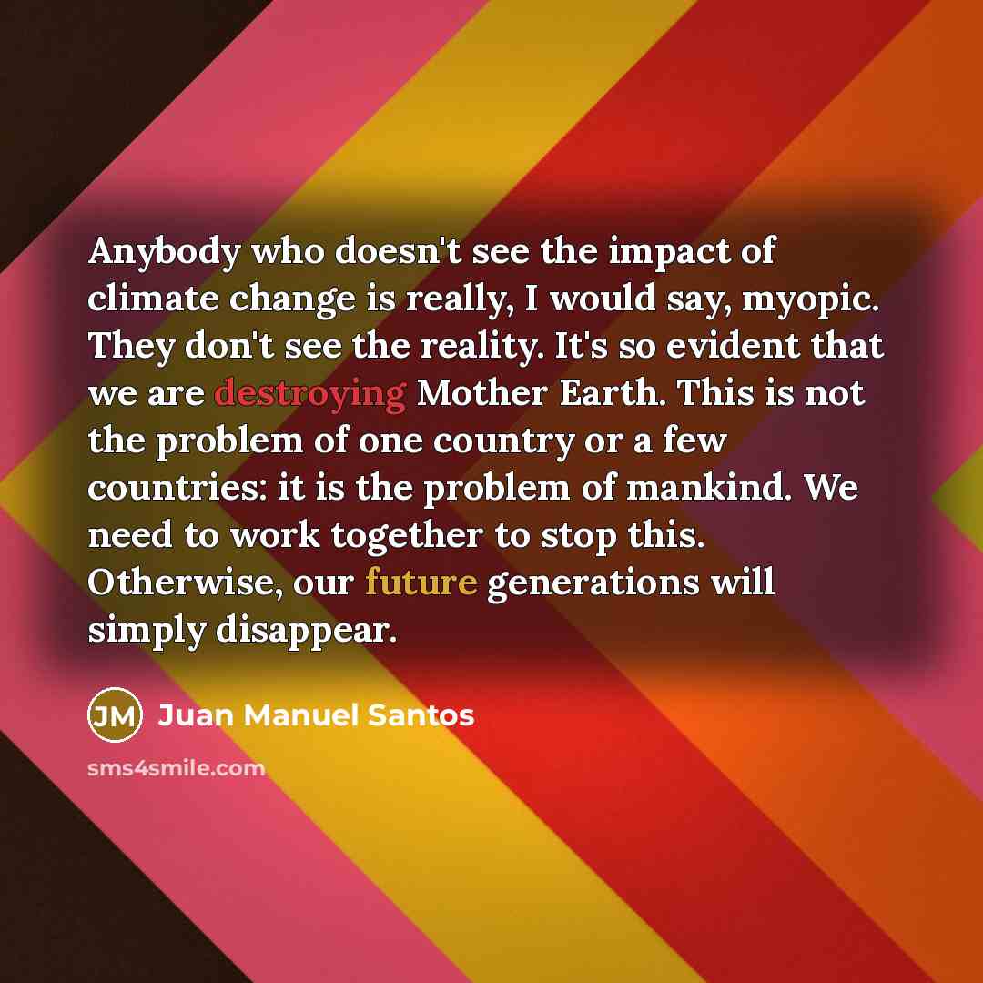 “Anybody who doesn't see the impact of climate change is…” quote by Juan Manuel Santos