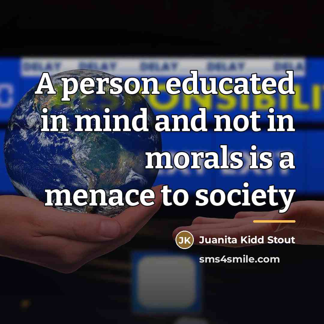 “A person educated in mind and not in morals is…” quote by Juanita Kidd Stout