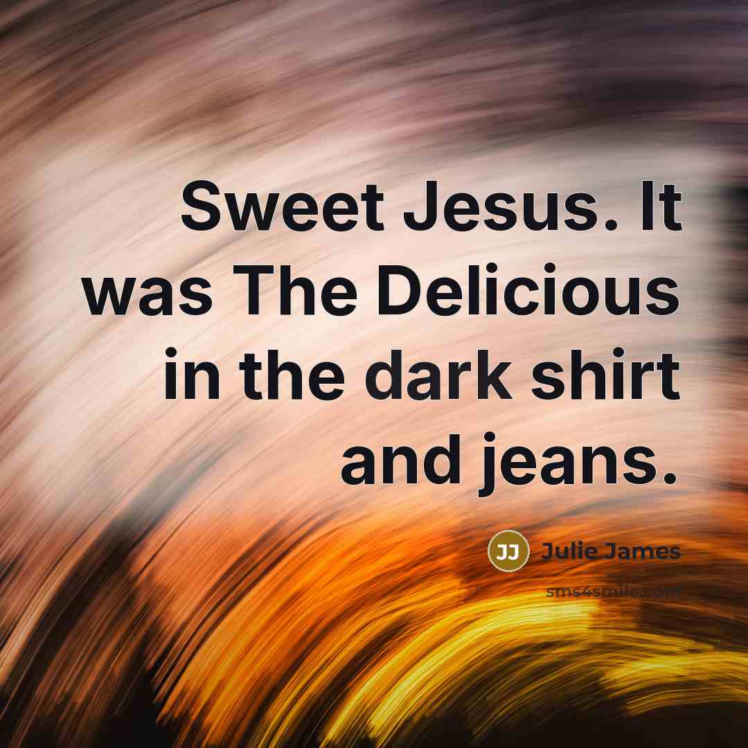 “Sweet Jesus. It was The Delicious in the dark shirt…” quote by Julie James