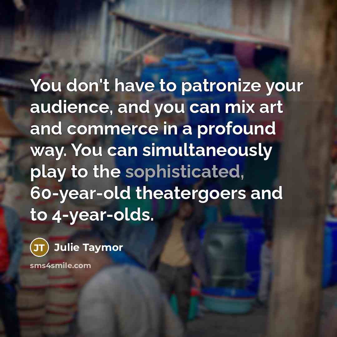 “You don't have to patronize your audience, and you can…” quote by Julie Taymor