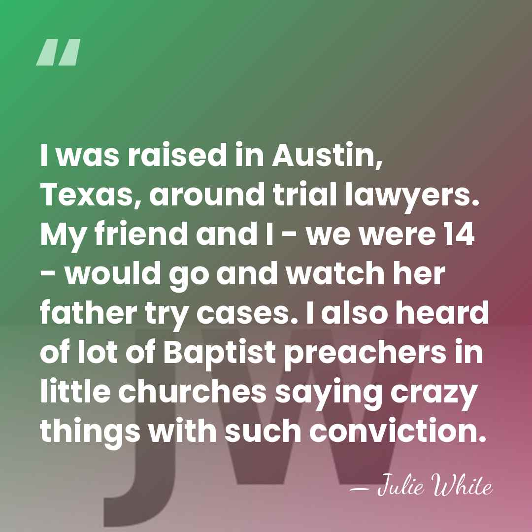 I was raised in Austin, Texas, around trial lawyers. My friend and&hellip; - Julie White