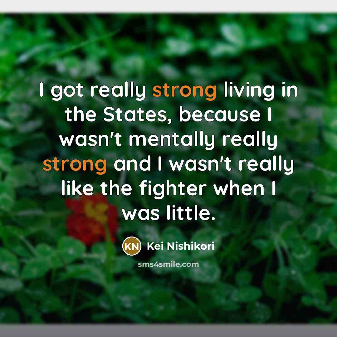 “I got really strong living in the States, because I…” quote by Kei Nishikori
