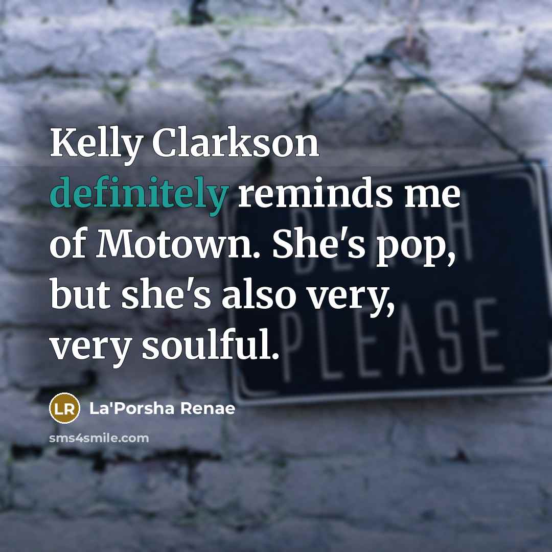 “Kelly Clarkson definitely reminds me of Motown. She's pop, but she's also very, very soulful.” quote by La'Porsha Renae