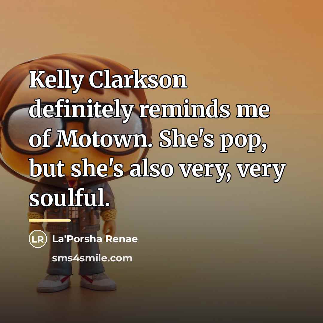 “Kelly Clarkson definitely reminds me of Motown. She's pop, but…” quote by La'Porsha Renae
