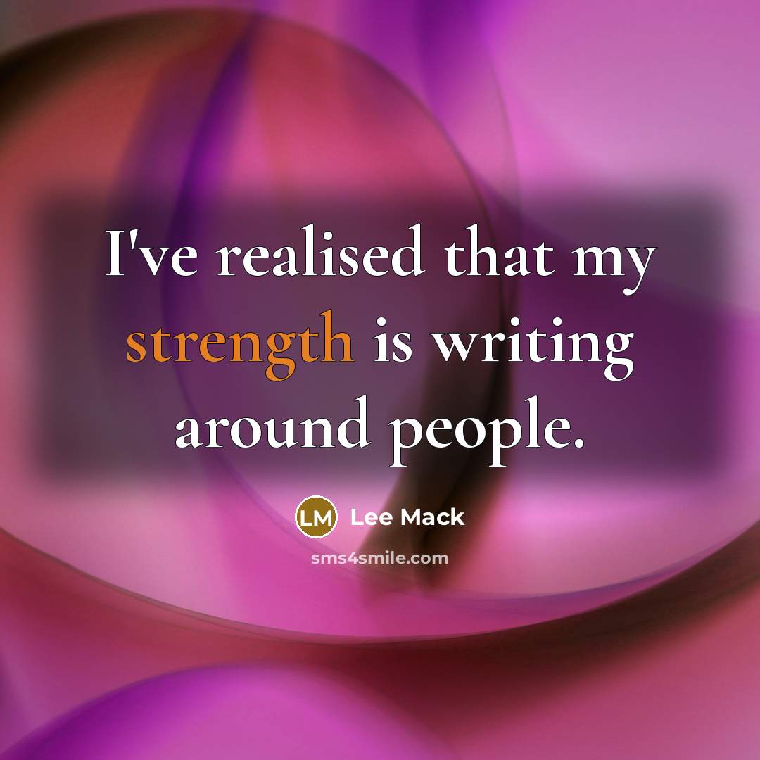 “I've realised that my strength is writing around people.…” quote by Lee Mack