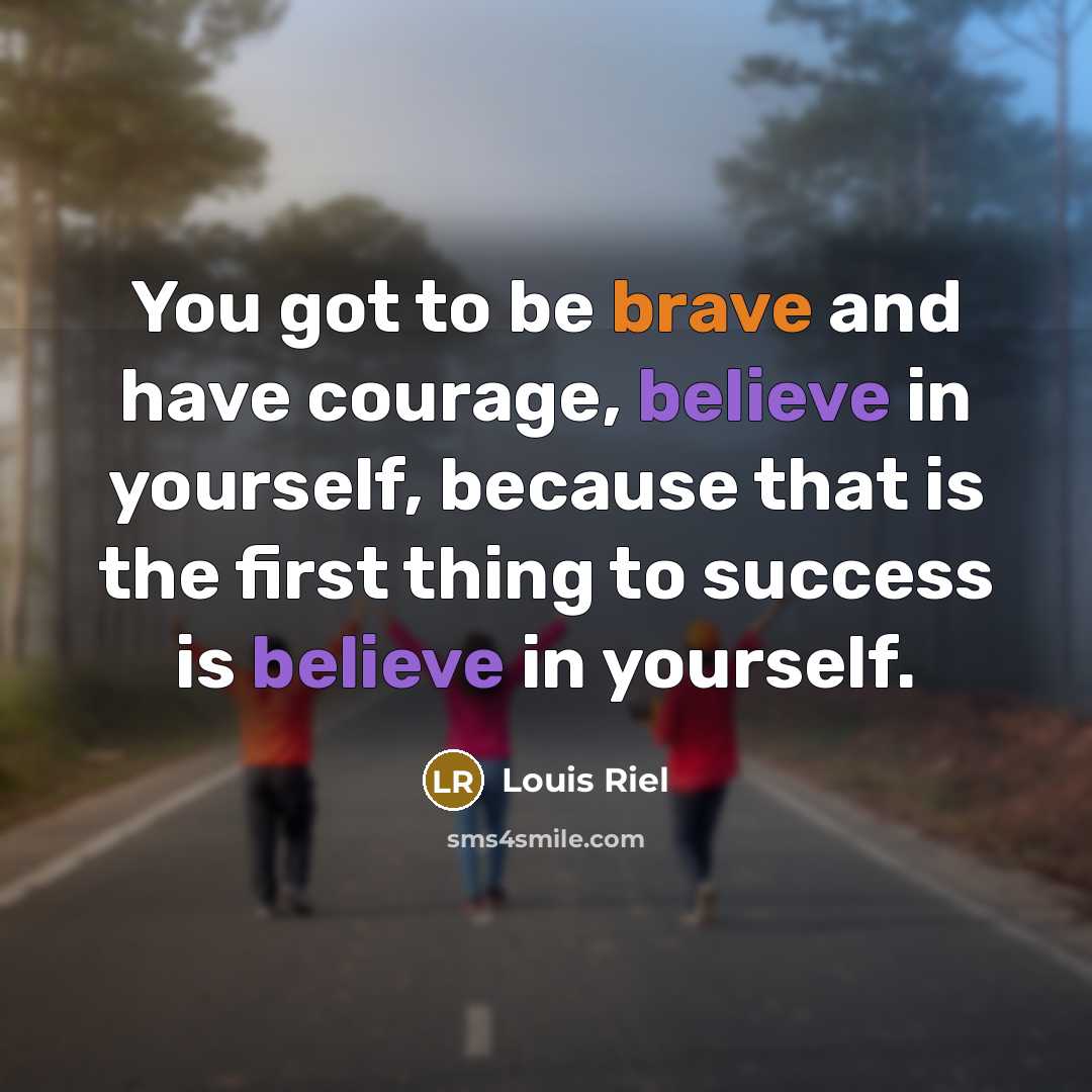“You got to be brave and have courage, believe in…” quote by Louis Riel