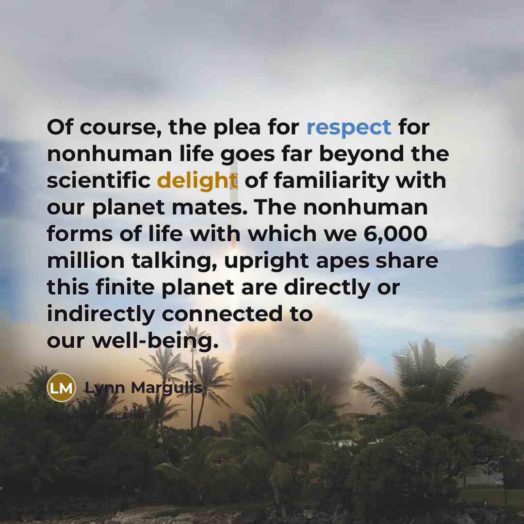 “Of course, the plea for respect for nonhuman life goes…” quote by Lynn Margulis