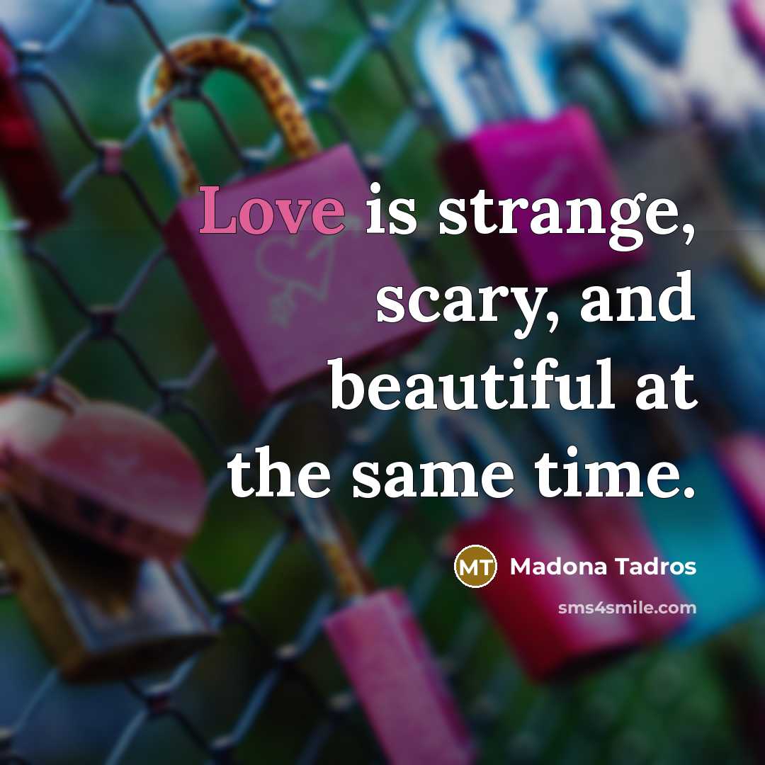 “Love is strange, scary, and beautiful at the same time.…” quote by Madona Tadros